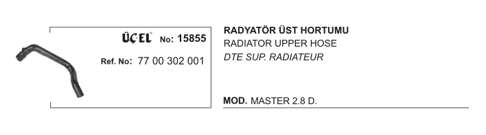 ÜÇEL 15855 | RADYATÖR HORTUMU ÜST 15855 MASTER 2.8 DTI S9W 7700302001 ÜÇEL 15855 | RADYATÖR HORTUMU ÜST 15855 MASTER 2.8 DTI S9W 7700302001